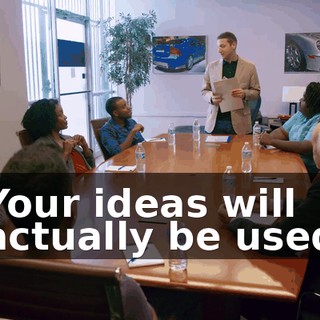 Your ideas will actually be used