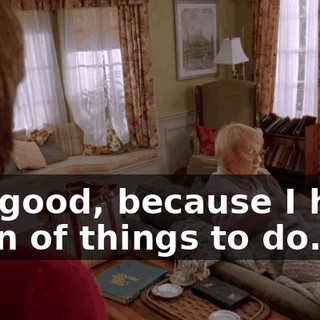 Oh, good, because I have a ton of things to do.