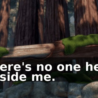 There's no one here beside me.