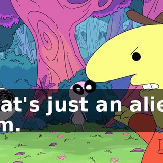 That's just an alien, Pim.