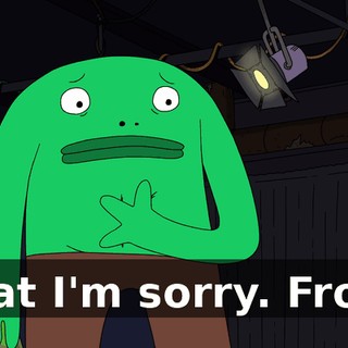 that I'm sorry. Frog!