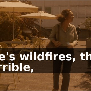 There's wildfires, the air is terrible,