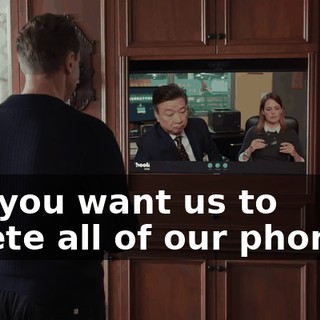 So, you want us to delete all of our phones?
