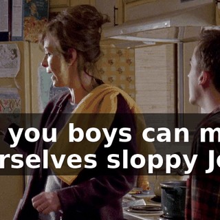 and you boys can make yourselves sloppy Joe's