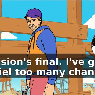 Decision's final. I've given Daniel too many chances.
