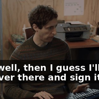 Uh, well, then I guess I'll just go over there and sign it.