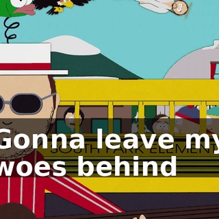 ♪ Gonna leave my woes behind ♪