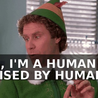 OH, I'M A HUMAN RAISED BY HUMANS.