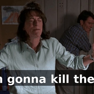 I'm gonna kill them.