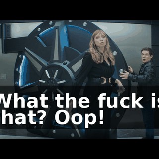 What the fuck is that? Oop!