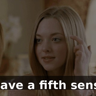I have a fifth sense.