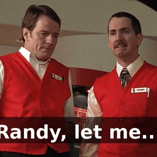 Randy, let me...