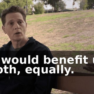 It would benefit us both, equally.