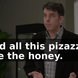 And all this pizazz is like the honey.