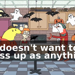 He doesn't want to dress up as anything.