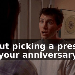 about picking a present for your anniversary.
