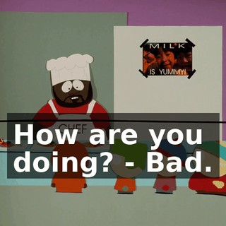How are you doing? - Bad.