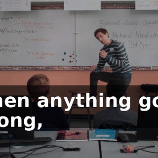 When anything goes wrong,