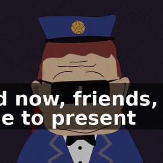 And now, friends, it's time to present