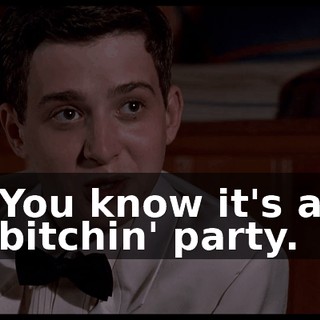 You know it's a bitchin' party.