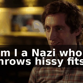 Am I a Nazi who throws hissy fits?