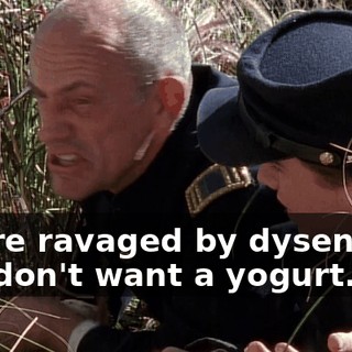 You're ravaged by dysentery, you don't want a yogurt.