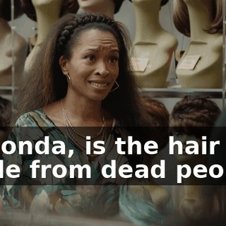 - Rhonda, is the hair made from dead people?