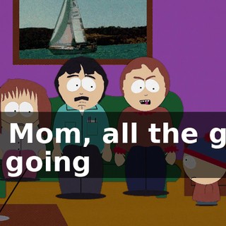 But Mom, all the guys are going