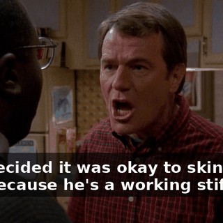 You decided it was okay to skin a guy just because he's a working stiff.