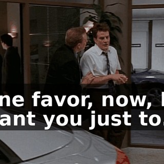 One favor, now, I want you just to...
