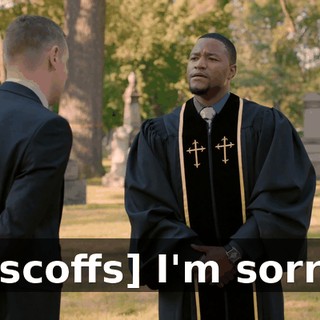 - [scoffs] I'm sorry?