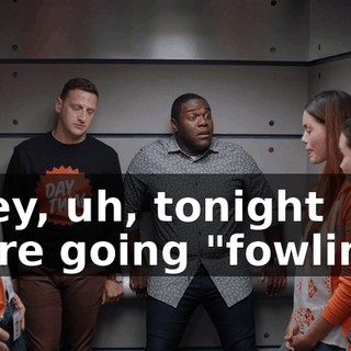 - Hey, uh, tonight we're going "fowling,"