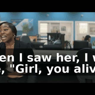 When I saw her, I was like, "Girl, you alive!"