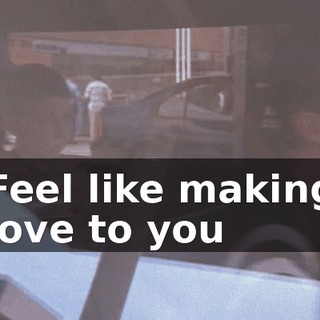 ♪ Feel like making love to you ♪
