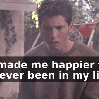 It's made me happier than I've ever been in my life.