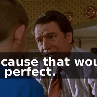 Because that would be perfect.