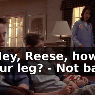 - Hey, Reese, how's your leg? - Not bad.