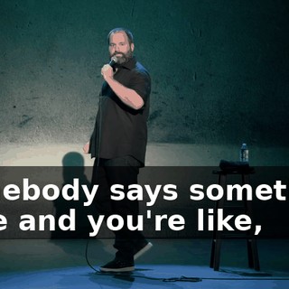 Somebody says something once and you're like,