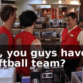 So, you guys have a softball team?