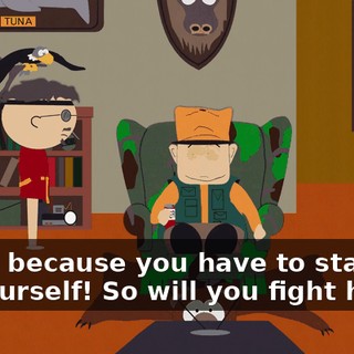 Dude, because you have to stand up for yourself! So will you fight him?