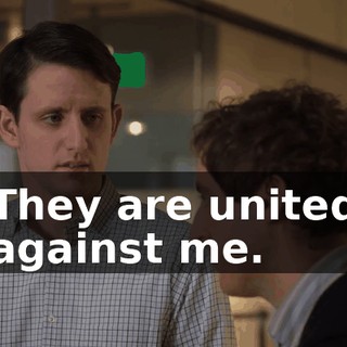 They are united against me.
