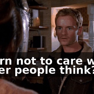 Learn not to care what other people think?