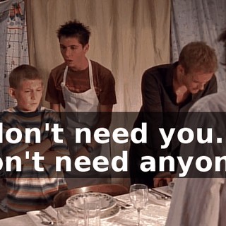I don't need you. I don't need anyone.