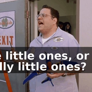 The little ones, or the really little ones?