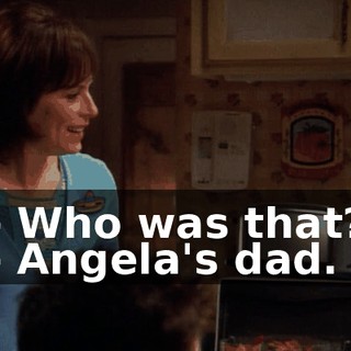 - Who was that? - Angela's dad.