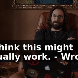 - I think this might actually work. - Wrong!