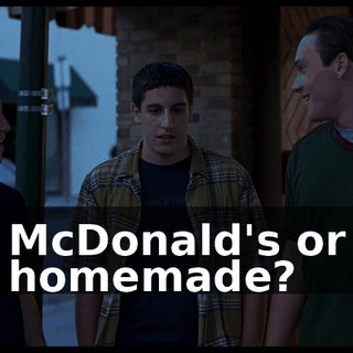 McDonald's or homemade?