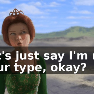 Let's just say I'm not your type, okay?