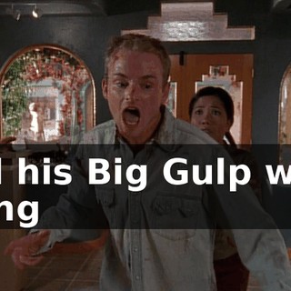and his Big Gulp went flying