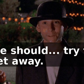 We should... try to get away.